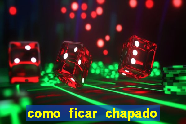 como ficar chapado em casa